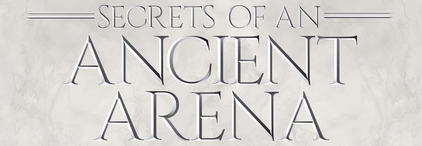 Text reads: Secrets of an Ancient Arena 