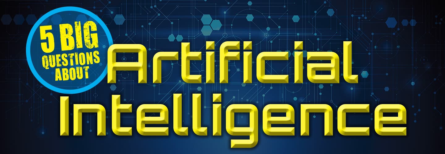 5 Big Questions About Artificial Intelligence